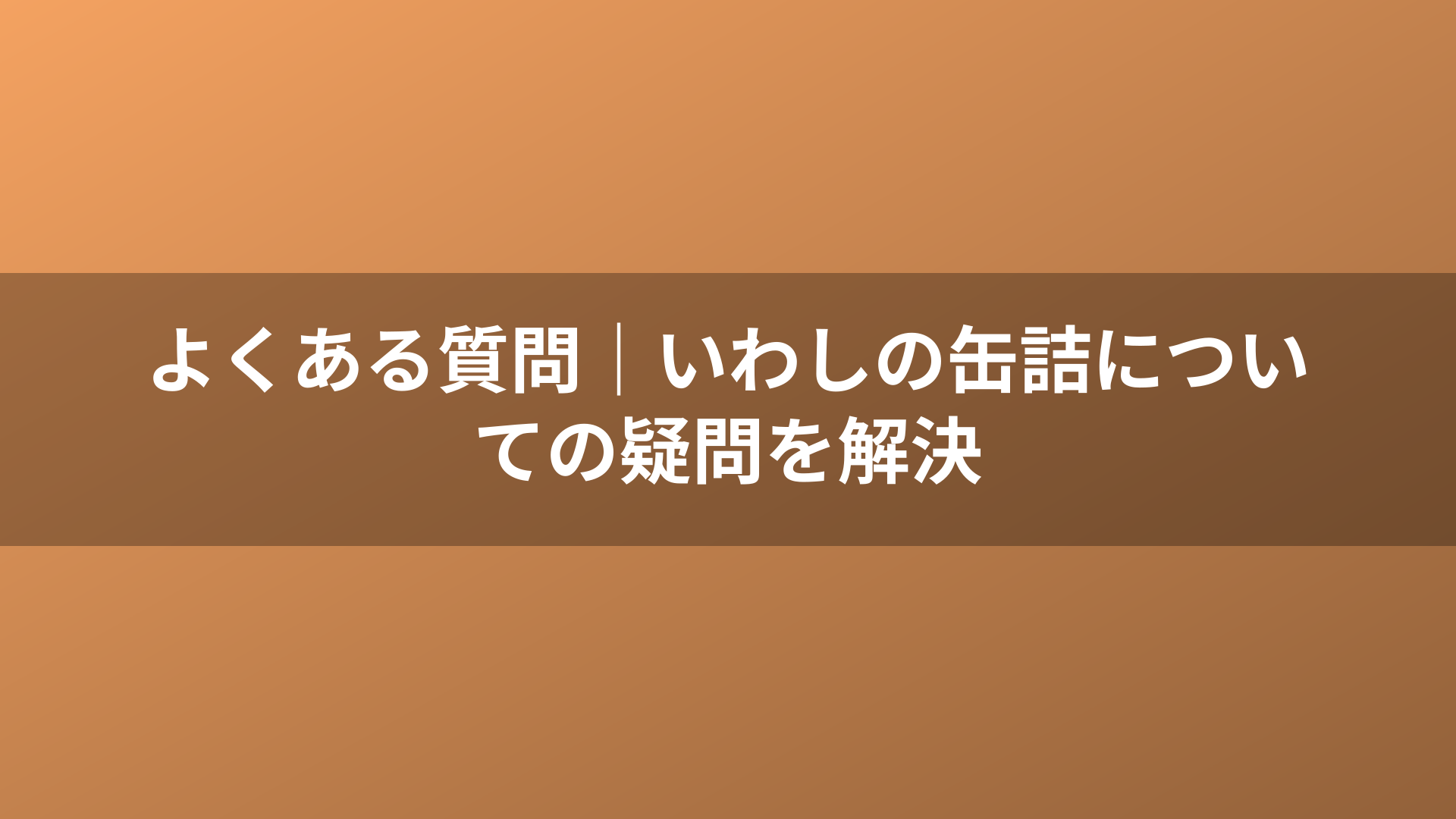 よくある質問｜いわしの缶詰についての疑問を解決