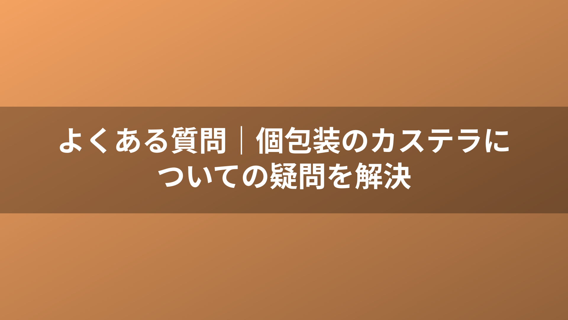 よくある質問｜個包装のカステラについての疑問を解決