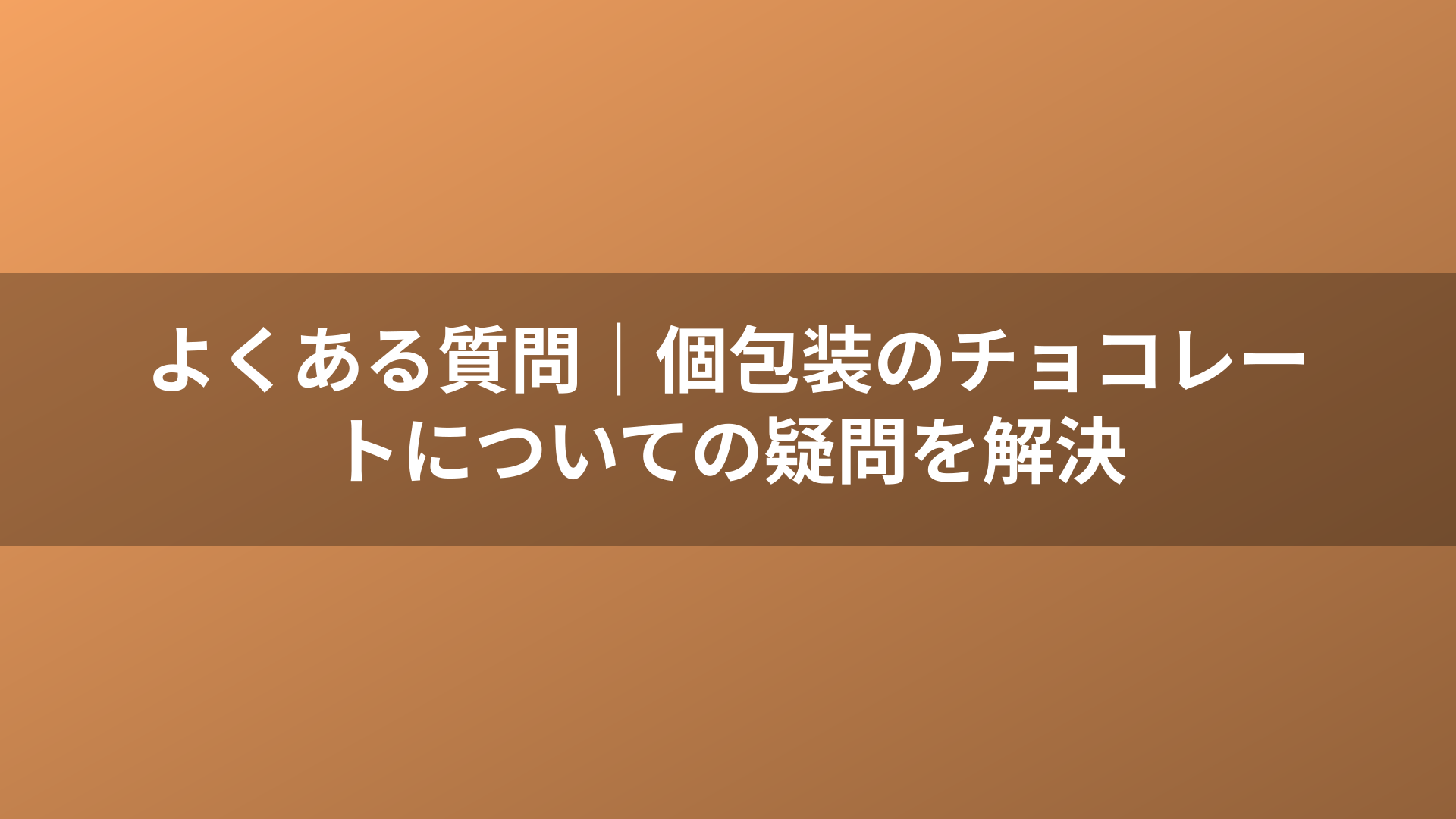 よくある質問|個包装のチョコレートについての疑問を解決