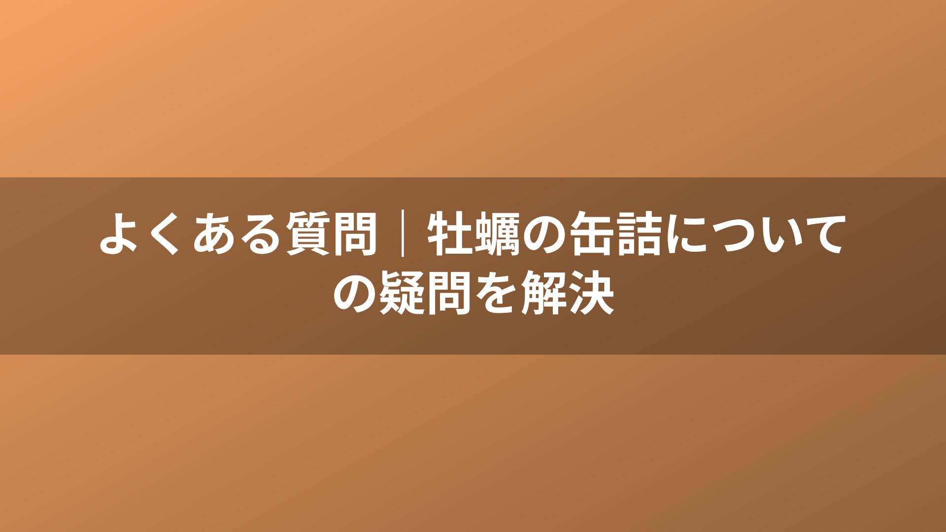 よくある質問｜牡蠣の缶詰についての疑問を解決