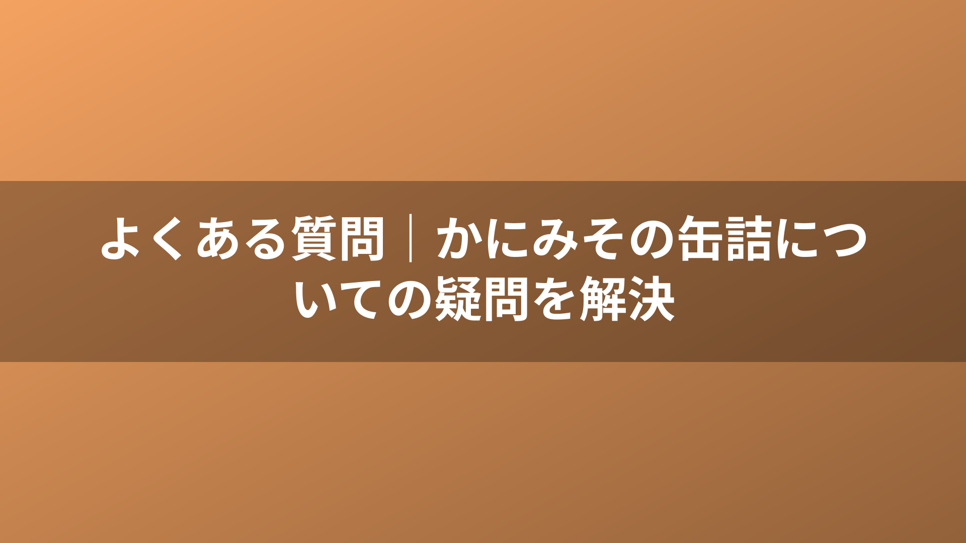 よくある質問|かにみその缶詰についての疑問を解決