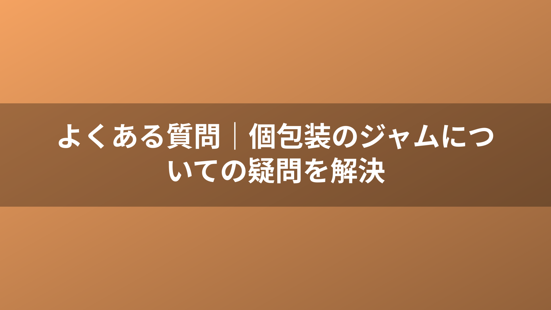 よくある質問｜個包装のジャムについての疑問を解決