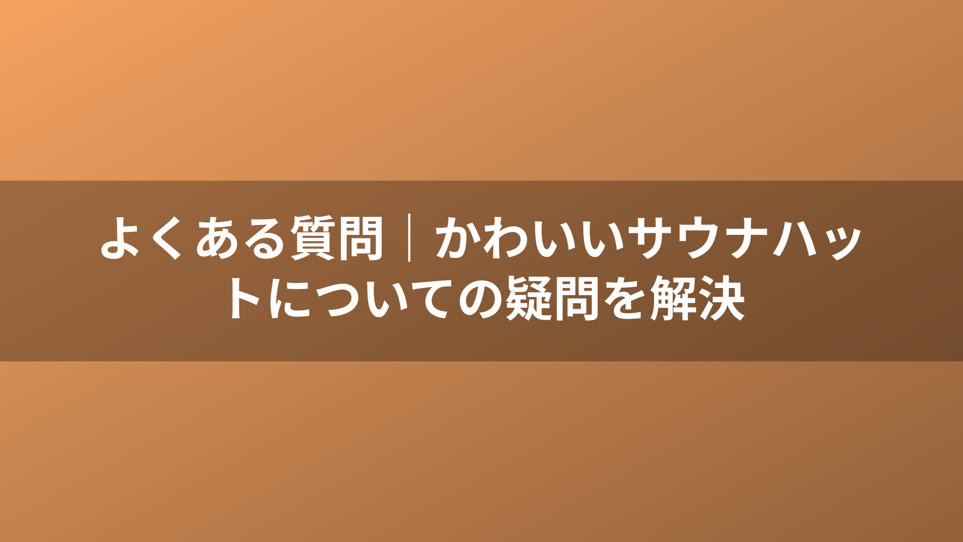 よくある質問｜かわいいサウナハットについての疑問を解決