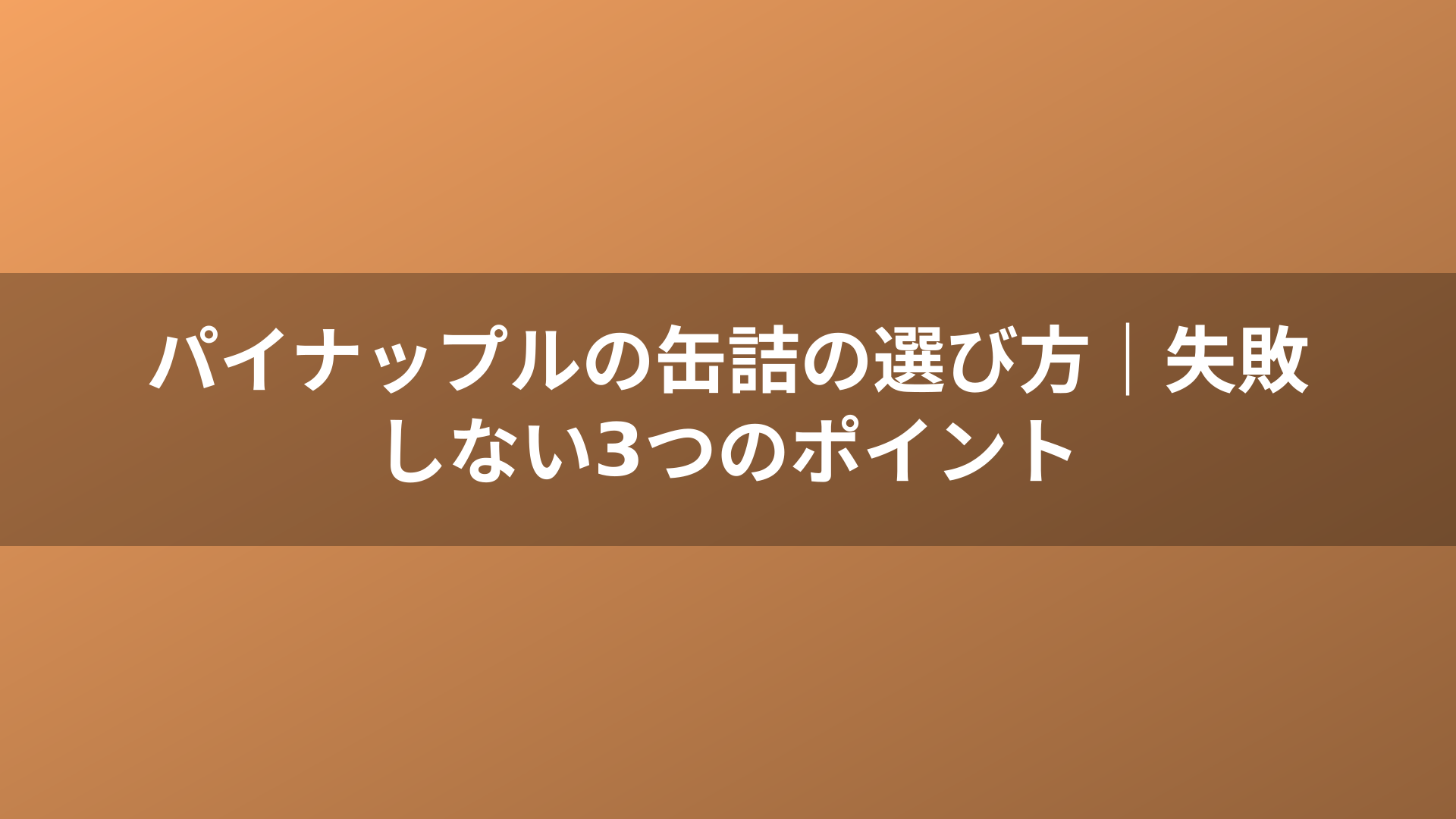 パイナップルの缶詰の選び方|失敗しない3つのポイント