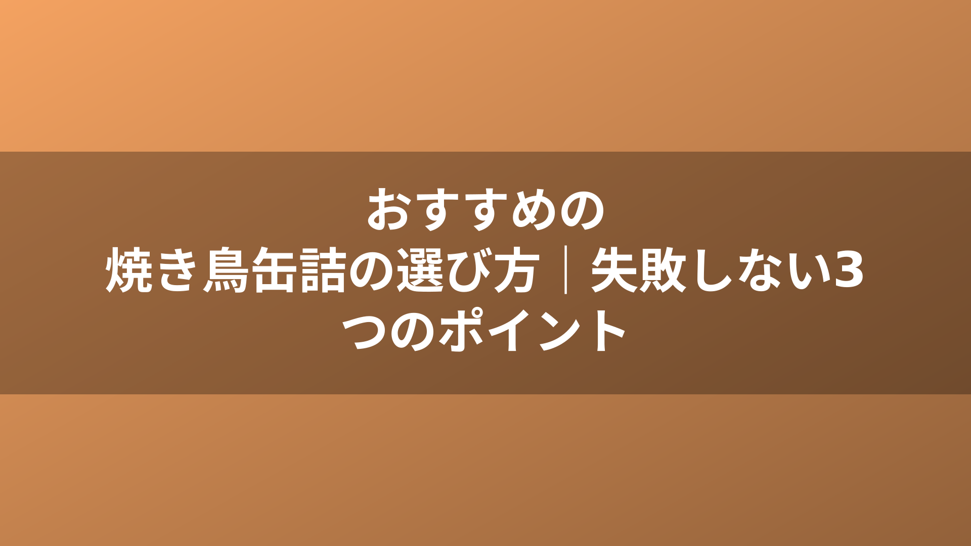 おすすめの焼き鳥缶詰の選び方|失敗しない3つのポイント