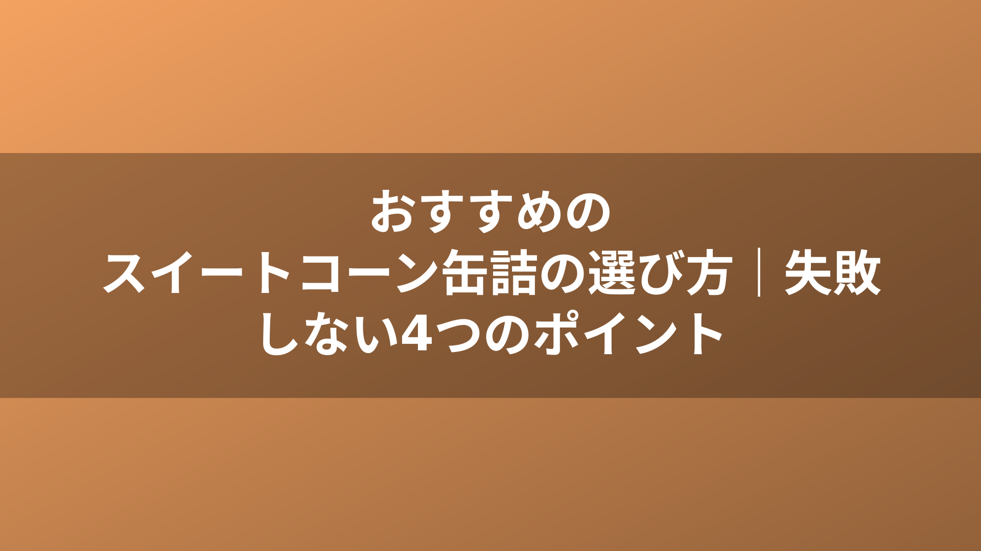 おすすめのスイートコーン缶詰の選び方｜失敗しない4つのポイント