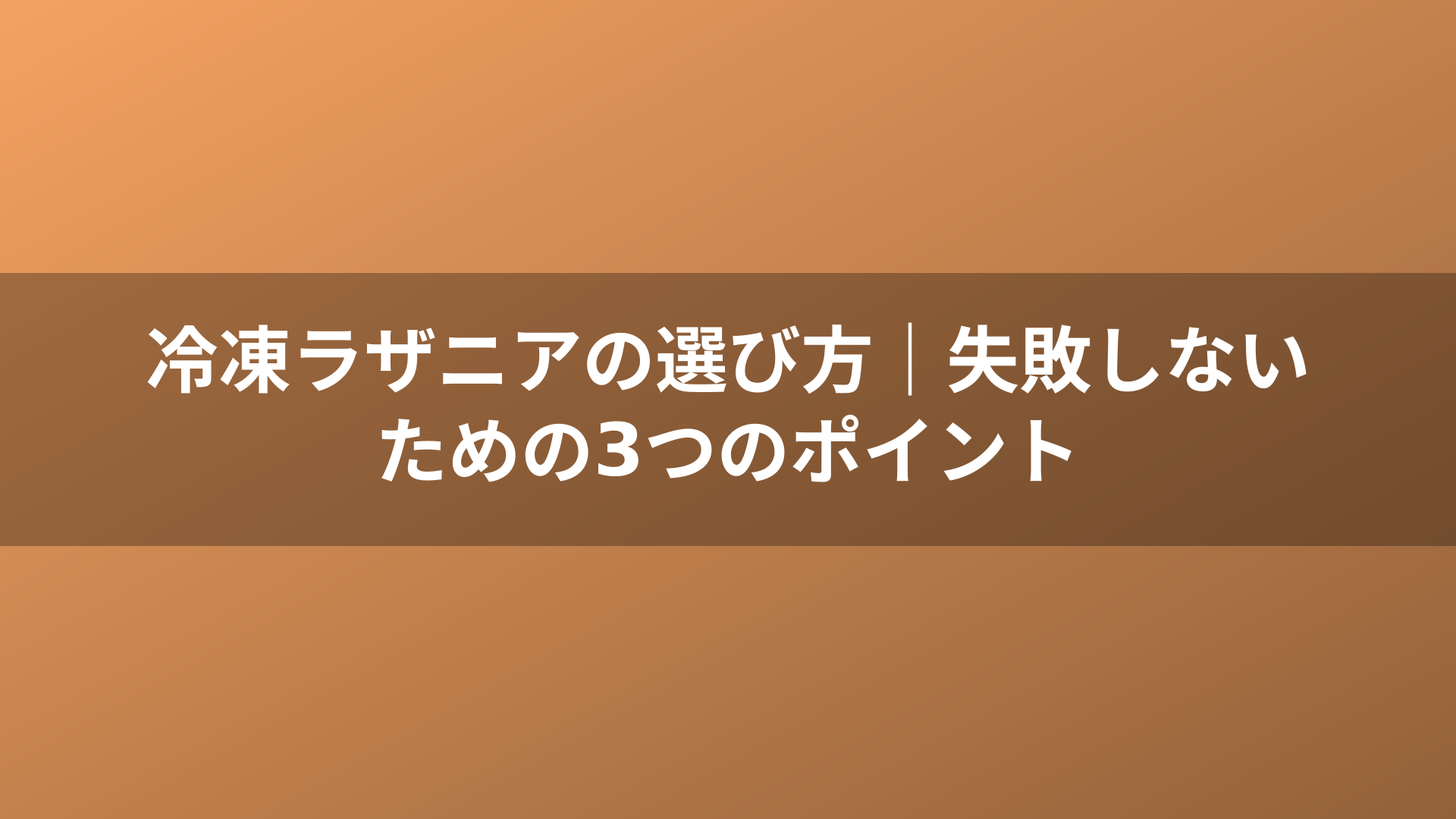 冷凍ラザニアの選び方｜失敗しないための3つのポイント