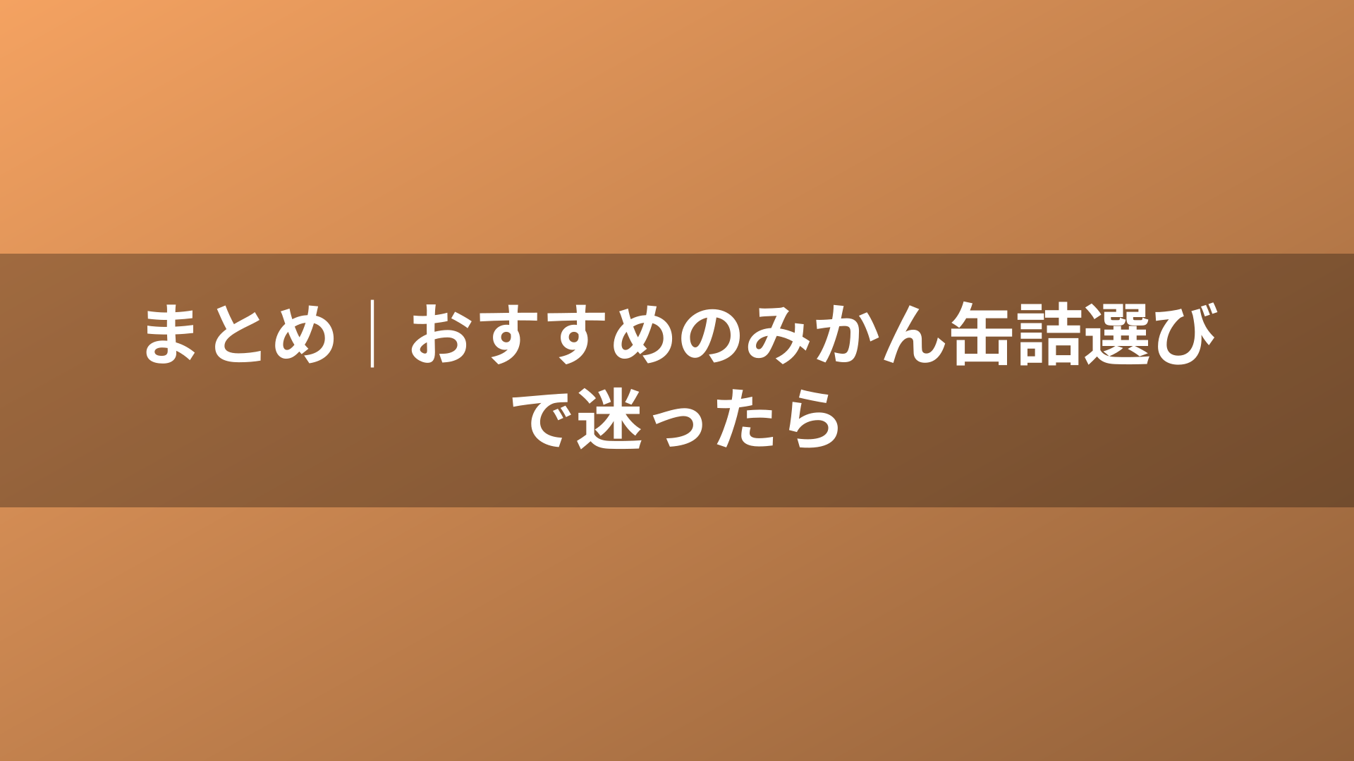 まとめ｜おすすめのみかん缶詰選びで迷ったら