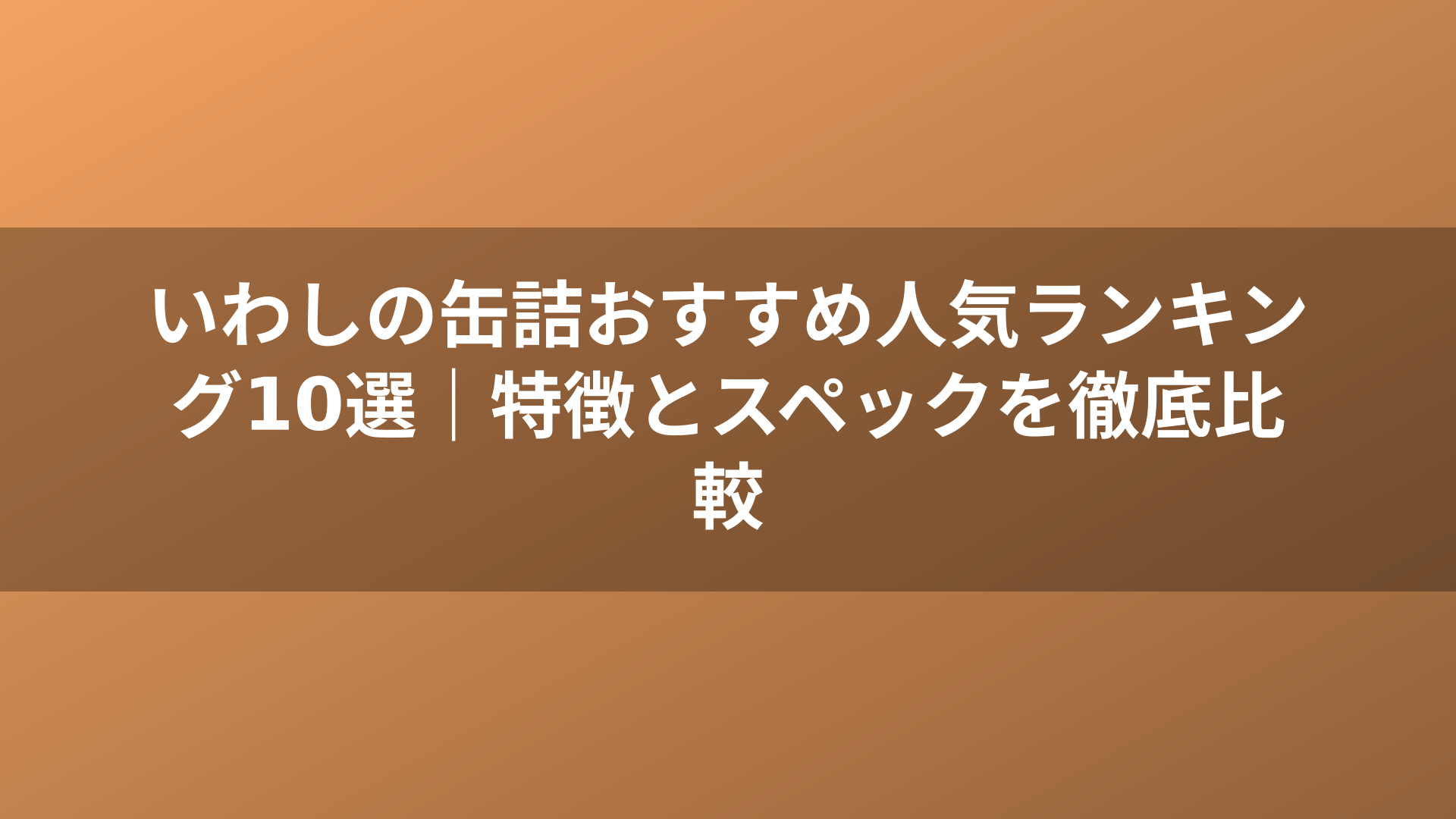 いわしの缶詰おすすめ人気ランキング10選｜特徴とスペックを徹底比較
