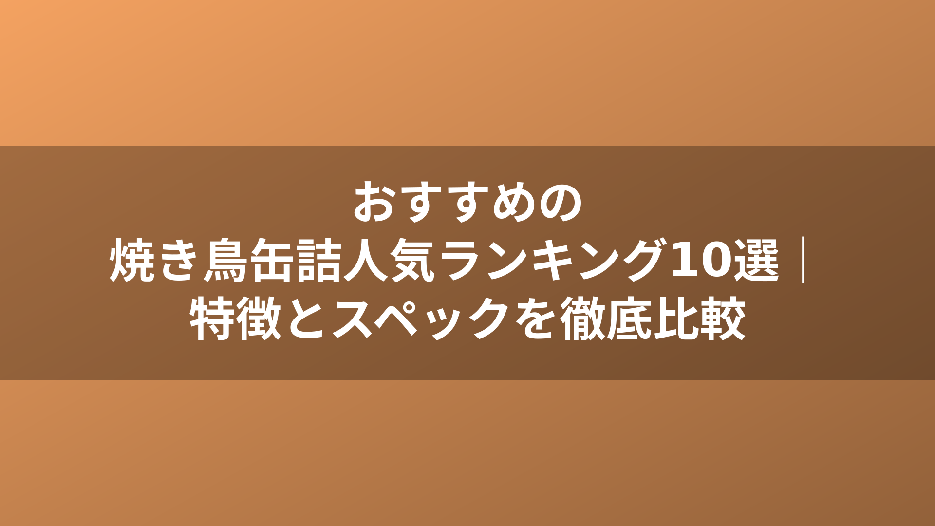 おすすめの焼き鳥缶詰人気ランキング10選|特徴とスペックを徹底比較