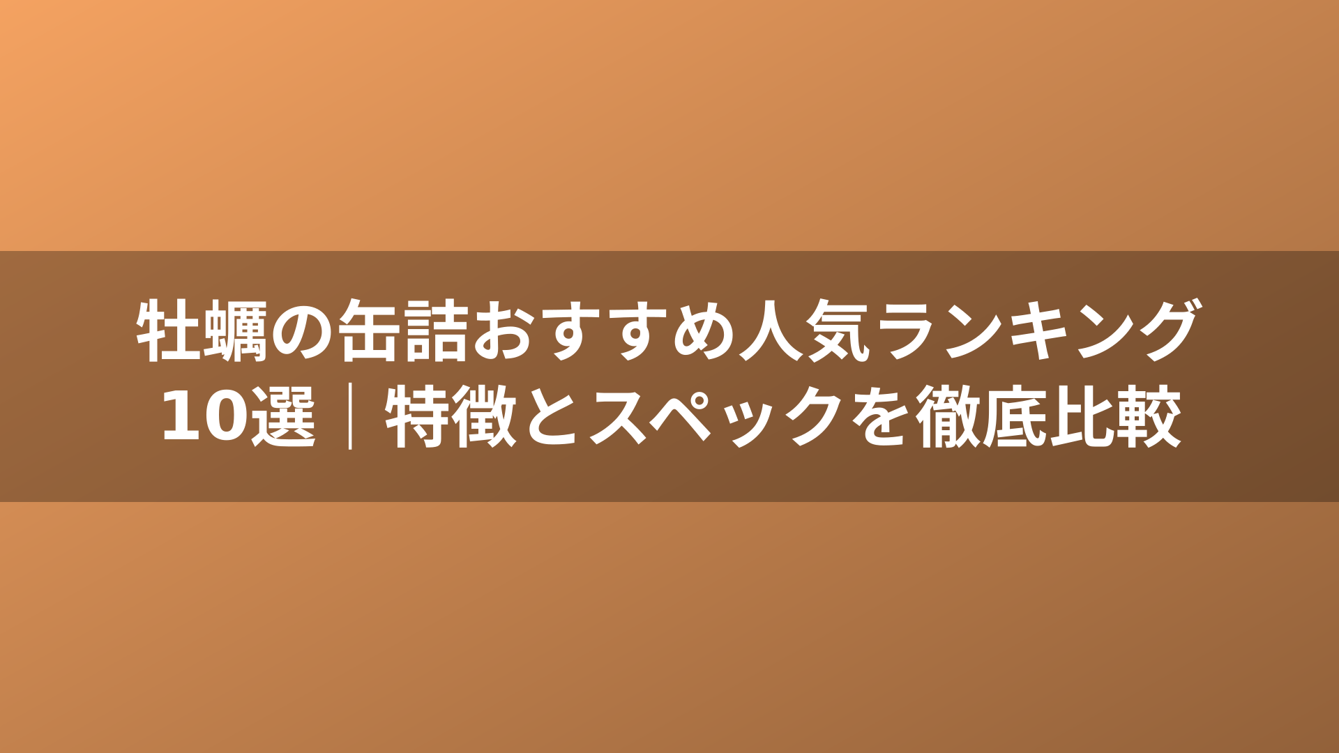 牡蠣の缶詰おすすめ人気ランキング10選｜特徴とスペックを徹底比較