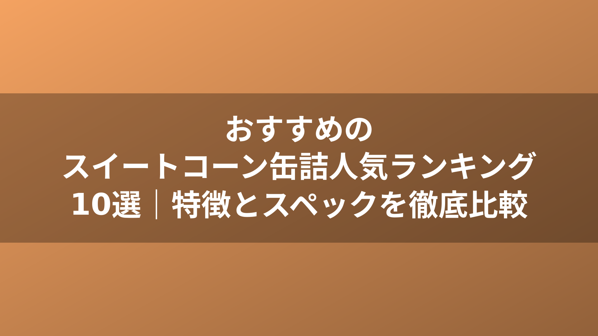 おすすめのスイートコーン缶詰人気ランキング10選｜特徴とスペックを徹底比較