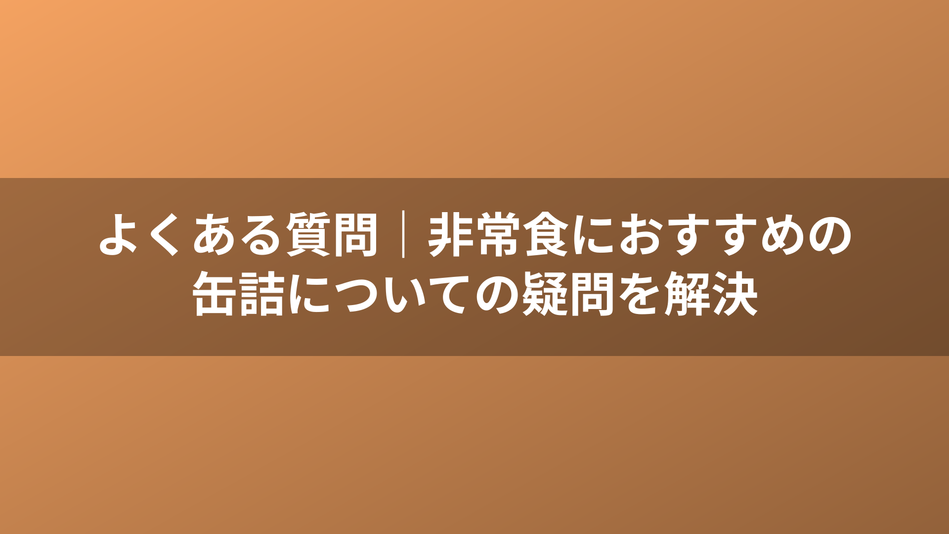 よくある質問｜非常食におすすめの缶詰についての疑問を解決