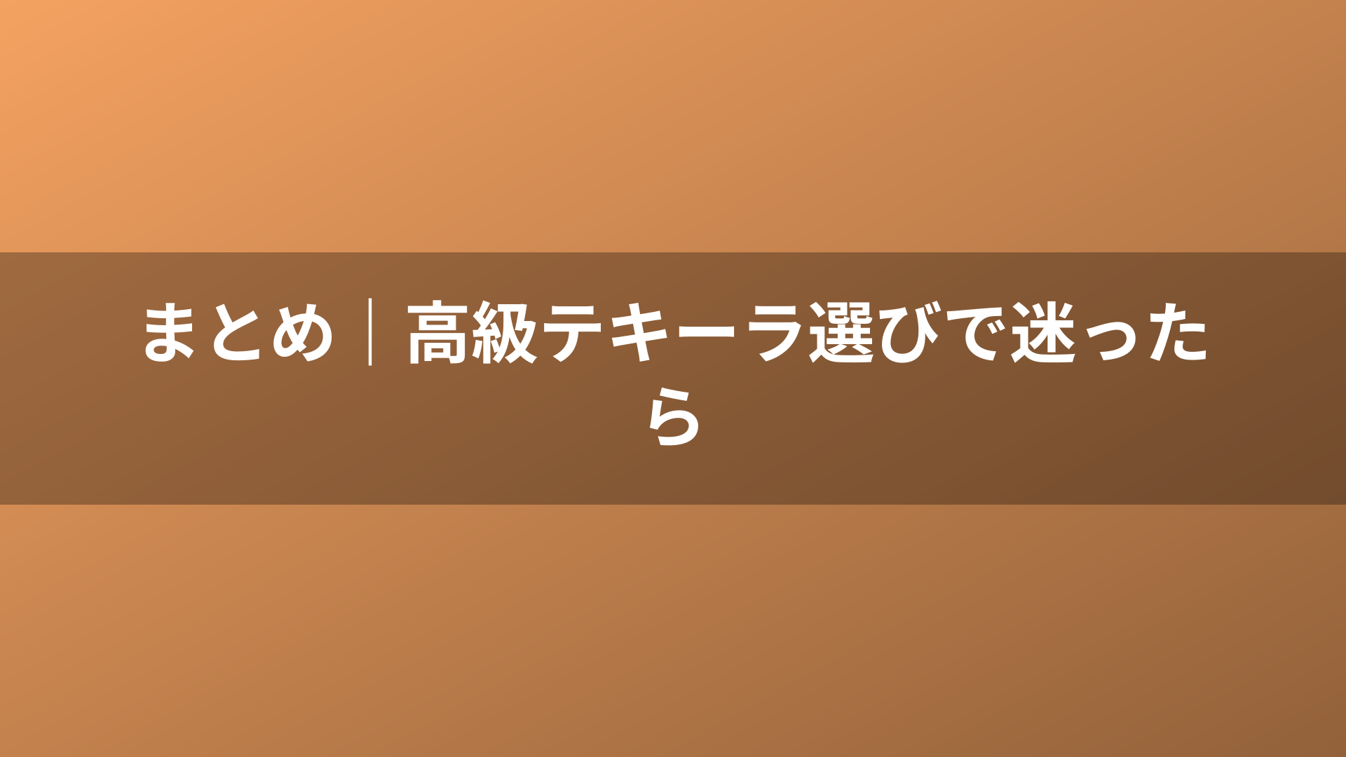 まとめ｜高級テキーラ選びで迷ったら