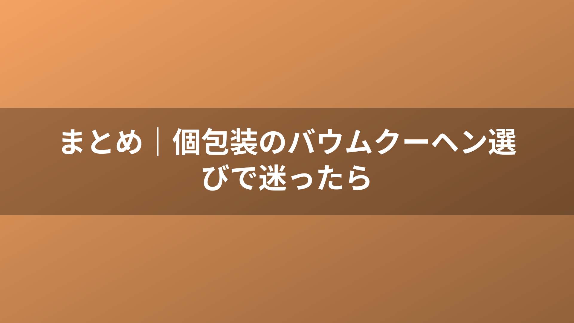 まとめ|個包装のバウムクーヘン選びで迷ったら