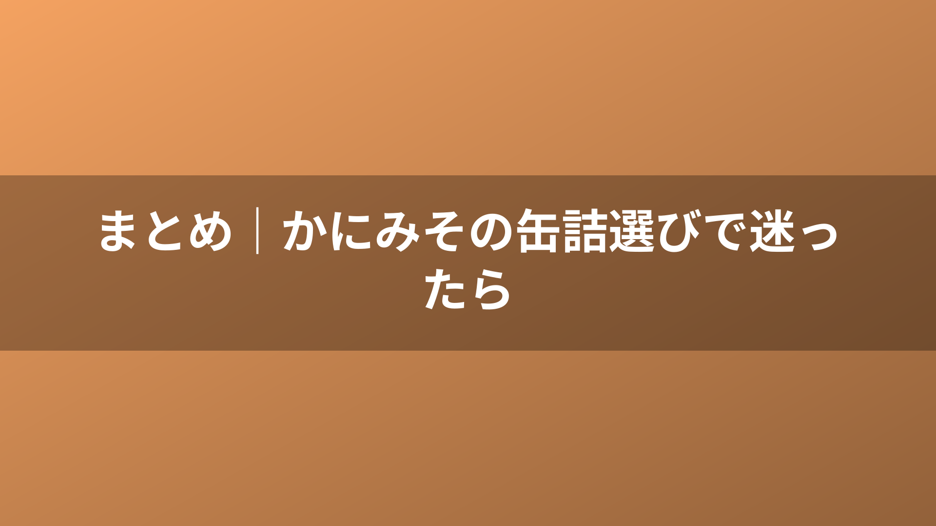 まとめ|かにみその缶詰選びで迷ったら
