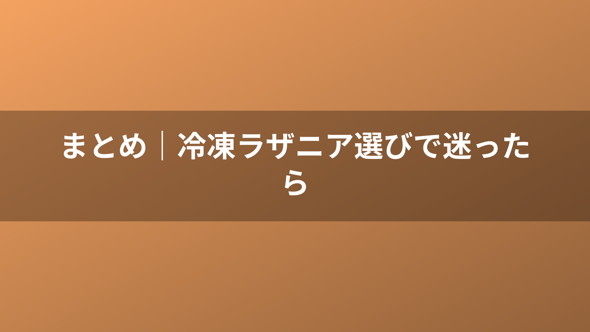 まとめ｜冷凍ラザニア選びで迷ったら