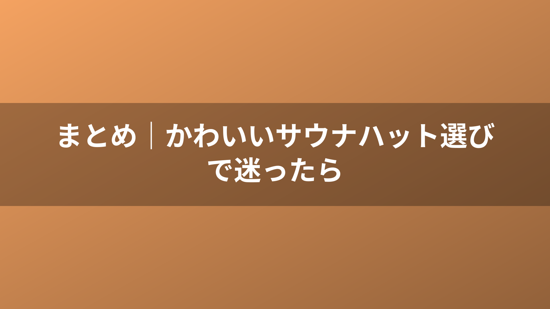 まとめ｜かわいいサウナハット選びで迷ったら